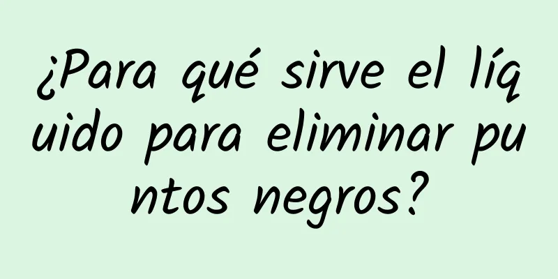 ¿Para qué sirve el líquido para eliminar puntos negros?