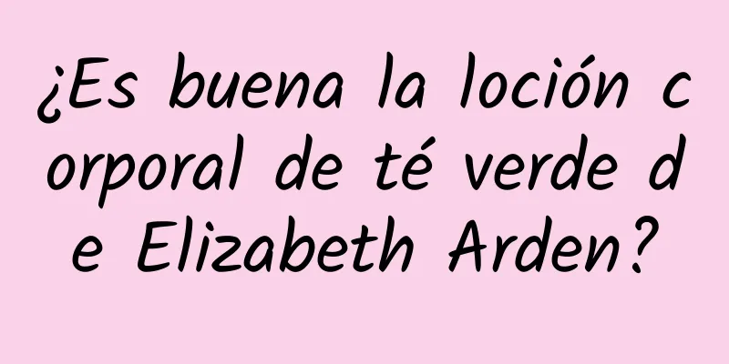 ¿Es buena la loción corporal de té verde de Elizabeth Arden?