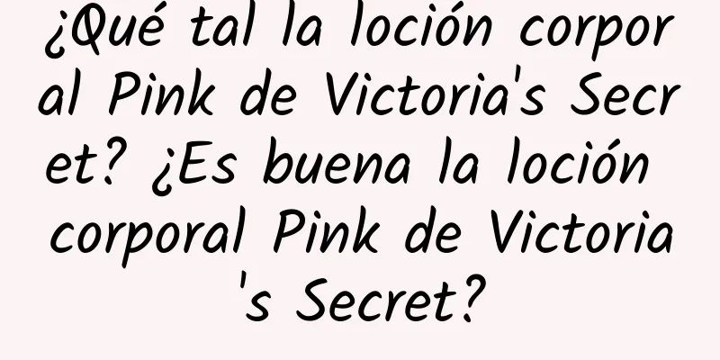 ¿Qué tal la loción corporal Pink de Victoria's Secret? ¿Es buena la loción corporal Pink de Victoria's Secret?