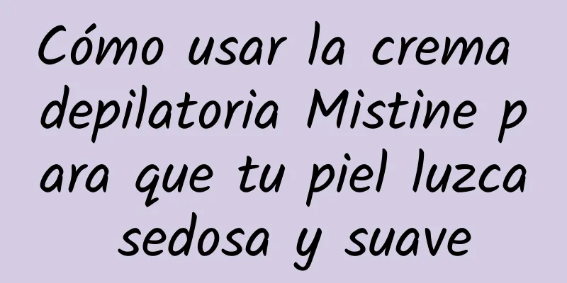 Cómo usar la crema depilatoria Mistine para que tu piel luzca sedosa y suave