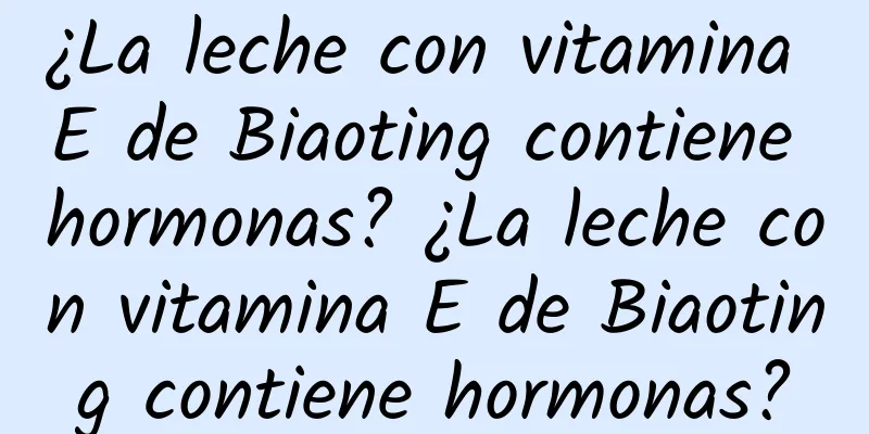 ¿La leche con vitamina E de Biaoting contiene hormonas? ¿La leche con vitamina E de Biaoting contiene hormonas?