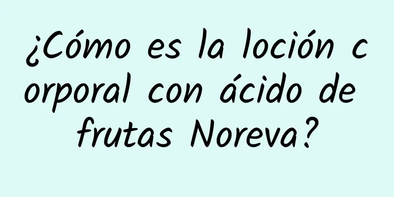 ¿Cómo es la loción corporal con ácido de frutas Noreva?