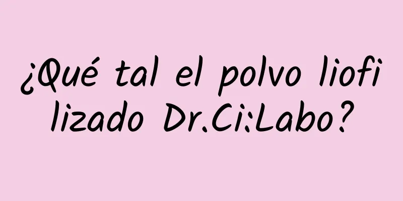 ¿Qué tal el polvo liofilizado Dr.Ci:Labo?