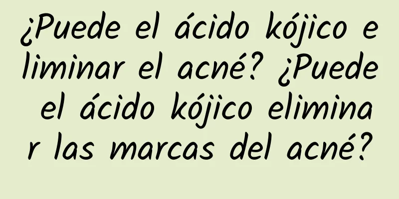 ¿Puede el ácido kójico eliminar el acné? ¿Puede el ácido kójico eliminar las marcas del acné?