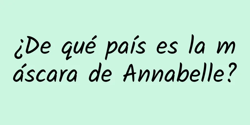 ¿De qué país es la máscara de Annabelle?