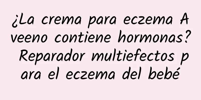 ¿La crema para eczema Aveeno contiene hormonas? Reparador multiefectos para el eczema del bebé