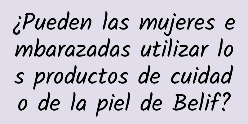 ¿Pueden las mujeres embarazadas utilizar los productos de cuidado de la piel de Belif?