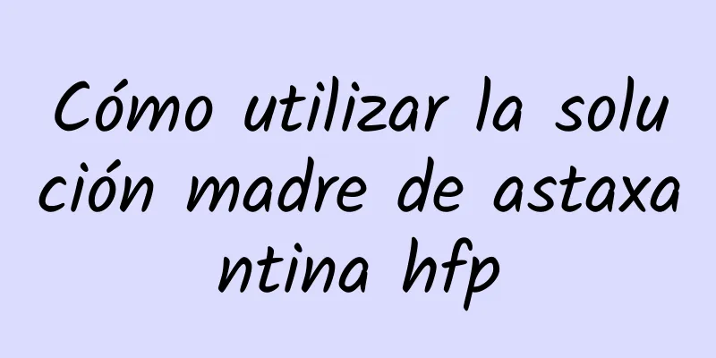 Cómo utilizar la solución madre de astaxantina hfp