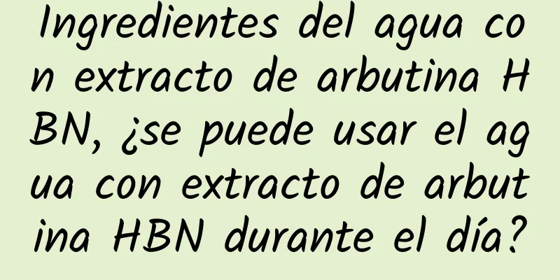 Ingredientes del agua con extracto de arbutina HBN, ¿se puede usar el agua con extracto de arbutina HBN durante el día?