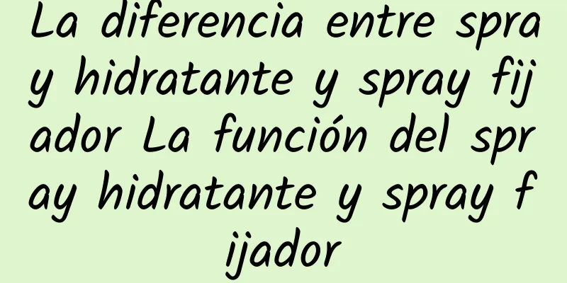 La diferencia entre spray hidratante y spray fijador La función del spray hidratante y spray fijador