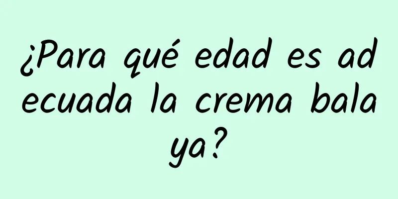 ¿Para qué edad es adecuada la crema balaya?