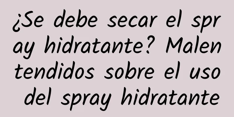 ¿Se debe secar el spray hidratante? Malentendidos sobre el uso del spray hidratante