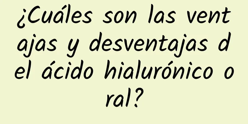 ¿Cuáles son las ventajas y desventajas del ácido hialurónico oral?