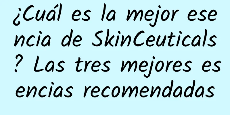 ¿Cuál es la mejor esencia de SkinCeuticals? Las tres mejores esencias recomendadas