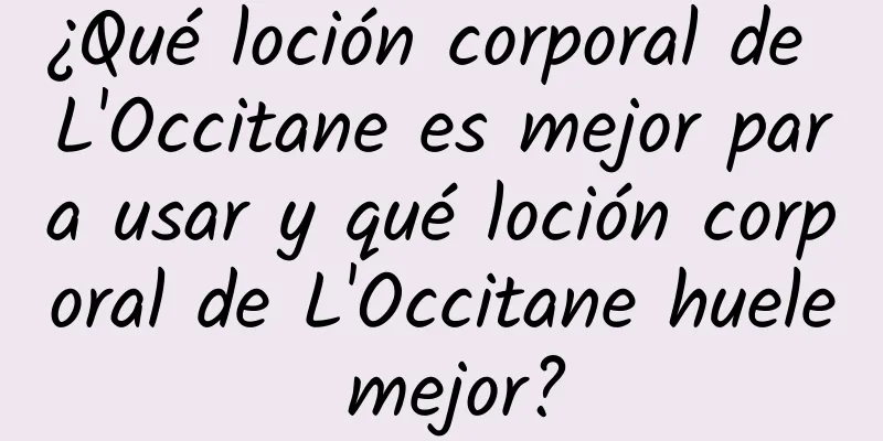 ¿Qué loción corporal de L'Occitane es mejor para usar y qué loción corporal de L'Occitane huele mejor?