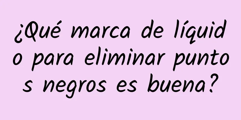 ¿Qué marca de líquido para eliminar puntos negros es buena?