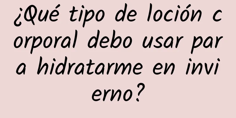 ¿Qué tipo de loción corporal debo usar para hidratarme en invierno?