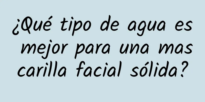 ¿Qué tipo de agua es mejor para una mascarilla facial sólida?