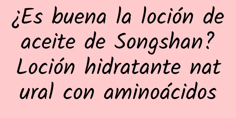 ¿Es buena la loción de aceite de Songshan? Loción hidratante natural con aminoácidos