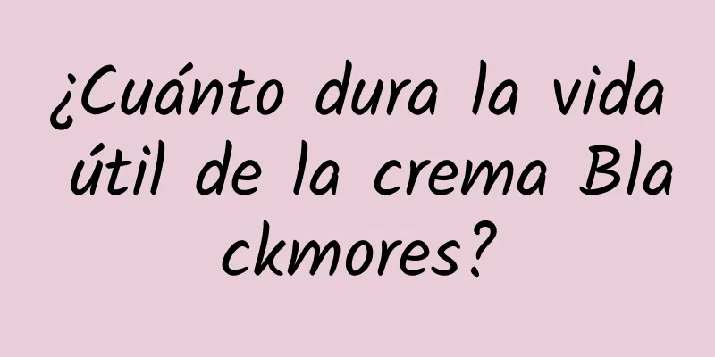 ¿Cuánto dura la vida útil de la crema Blackmores?