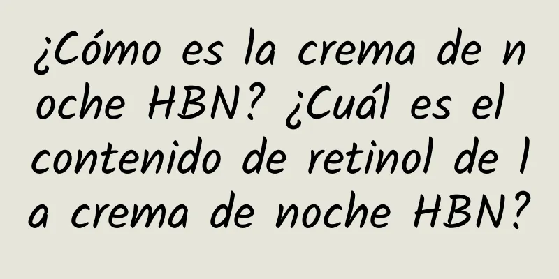 ¿Cómo es la crema de noche HBN? ¿Cuál es el contenido de retinol de la crema de noche HBN?