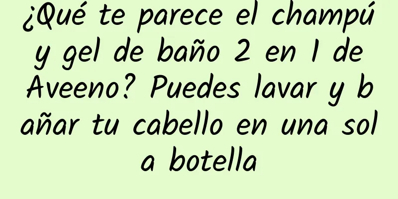 ¿Qué te parece el champú y gel de baño 2 en 1 de Aveeno? Puedes lavar y bañar tu cabello en una sola botella