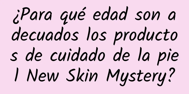 ¿Para qué edad son adecuados los productos de cuidado de la piel New Skin Mystery?