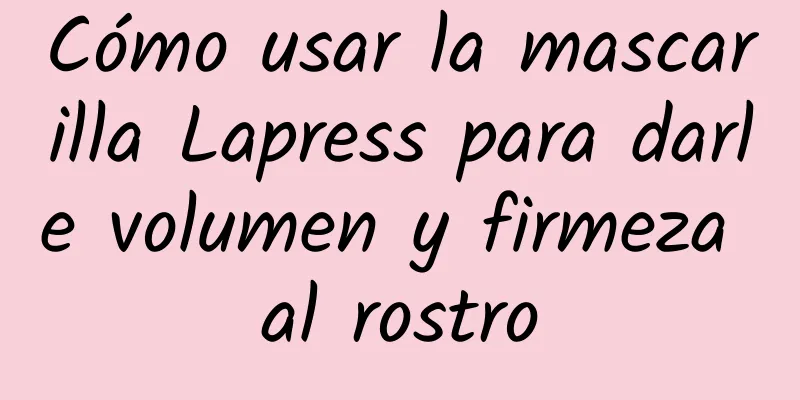 Cómo usar la mascarilla Lapress para darle volumen y firmeza al rostro