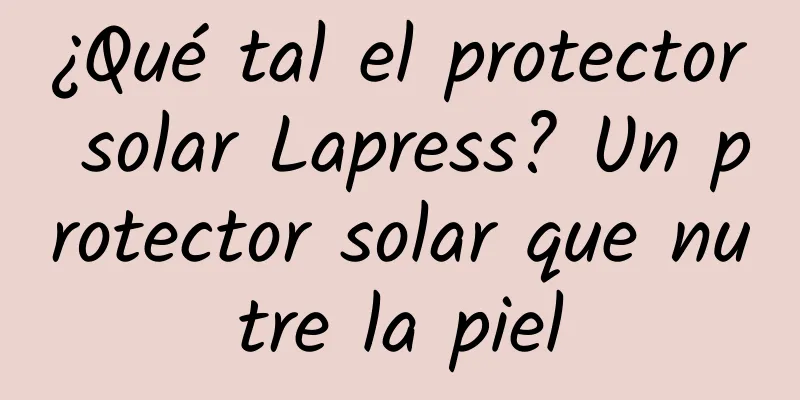 ¿Qué tal el protector solar Lapress? Un protector solar que nutre la piel