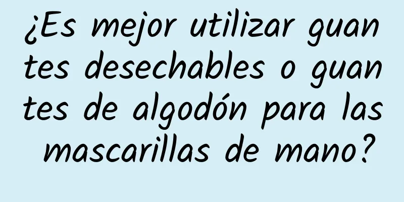 ¿Es mejor utilizar guantes desechables o guantes de algodón para las mascarillas de mano?