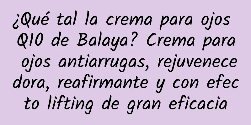 ¿Qué tal la crema para ojos Q10 de Balaya? Crema para ojos antiarrugas, rejuvenecedora, reafirmante y con efecto lifting de gran eficacia