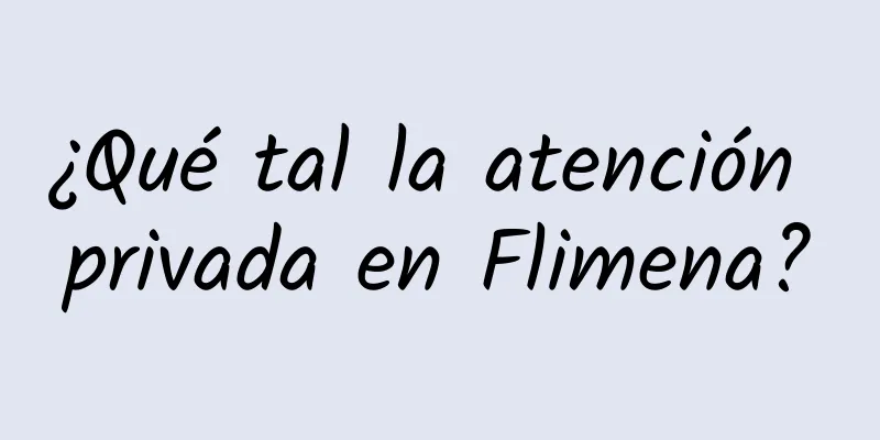 ¿Qué tal la atención privada en Flimena?