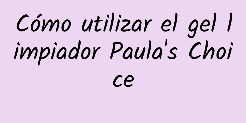 Cómo utilizar el gel limpiador Paula's Choice