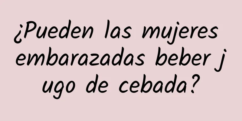 ¿Pueden las mujeres embarazadas beber jugo de cebada?