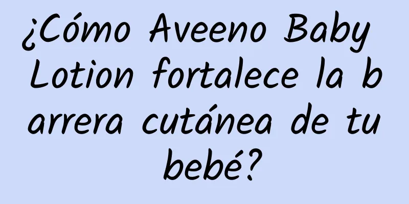 ¿Cómo Aveeno Baby Lotion fortalece la barrera cutánea de tu bebé?