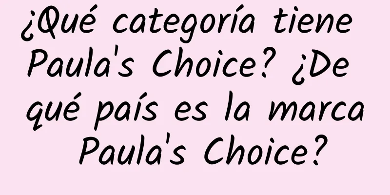 ¿Qué categoría tiene Paula's Choice? ¿De qué país es la marca Paula's Choice?