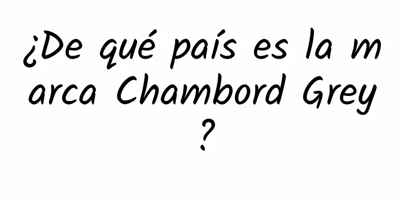 ¿De qué país es la marca Chambord Grey?