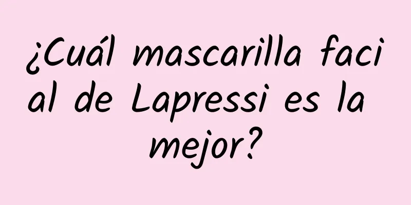 ¿Cuál mascarilla facial de Lapressi es la mejor?