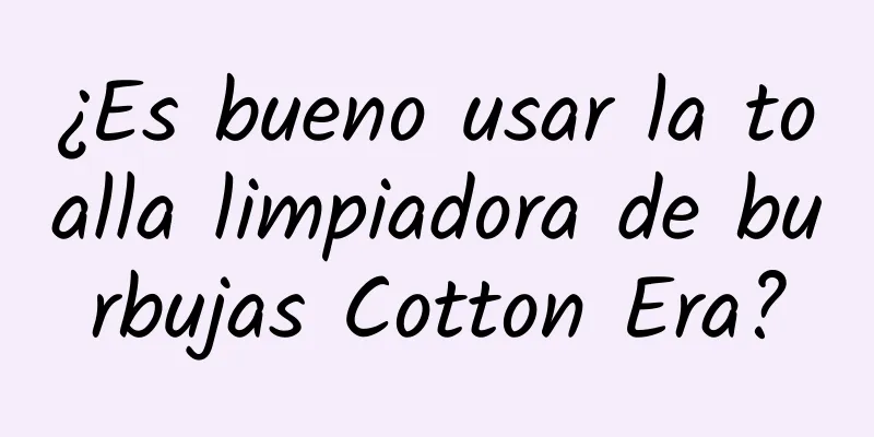 ¿Es bueno usar la toalla limpiadora de burbujas Cotton Era?