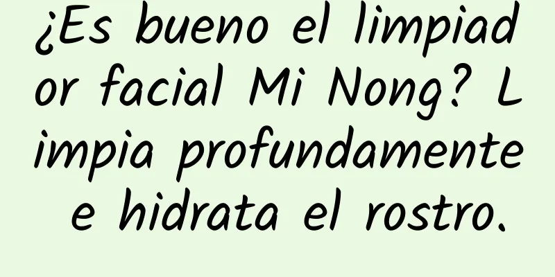 ¿Es bueno el limpiador facial Mi Nong? Limpia profundamente e hidrata el rostro.