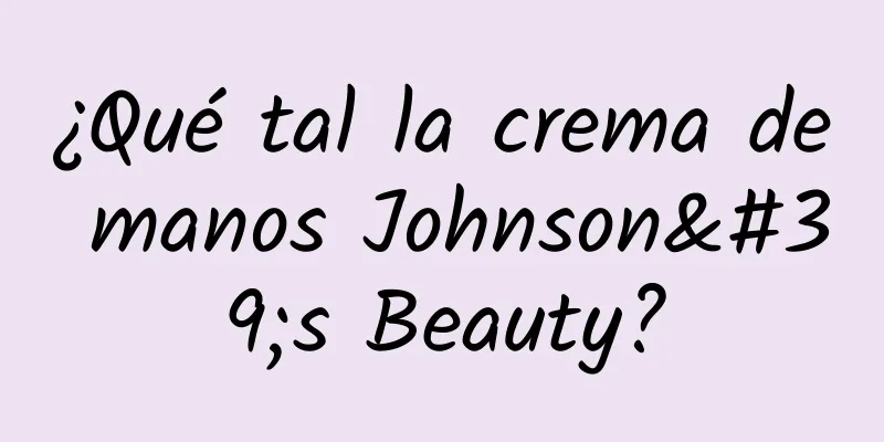 ¿Qué tal la crema de manos Johnson's Beauty?