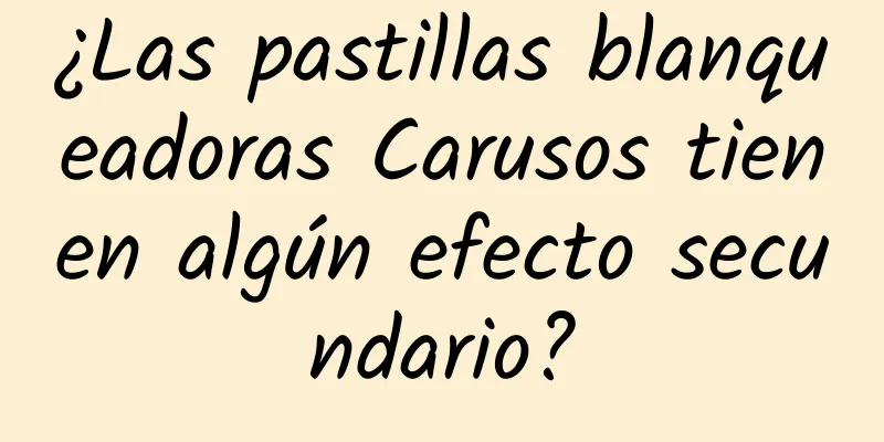 ¿Las pastillas blanqueadoras Carusos tienen algún efecto secundario?