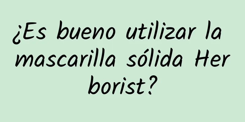 ¿Es bueno utilizar la mascarilla sólida Herborist?