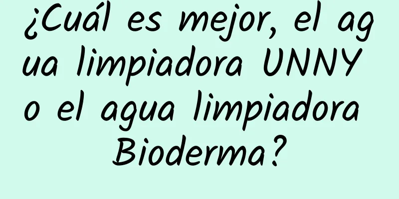 ¿Cuál es mejor, el agua limpiadora UNNY o el agua limpiadora Bioderma?