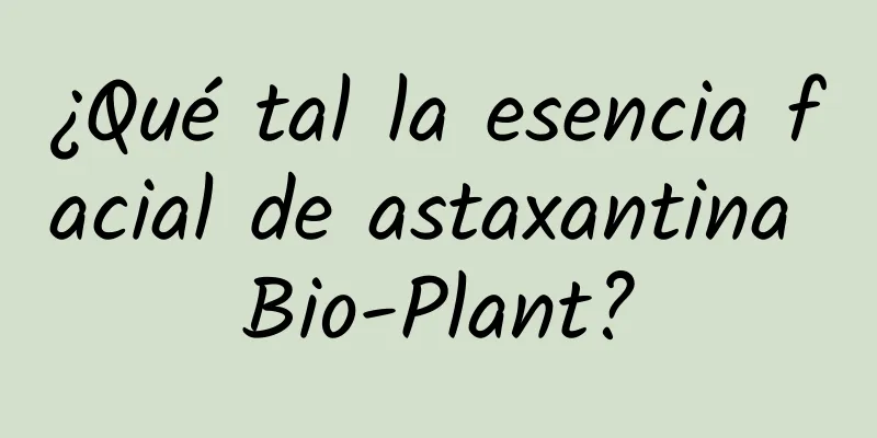 ¿Qué tal la esencia facial de astaxantina Bio-Plant?