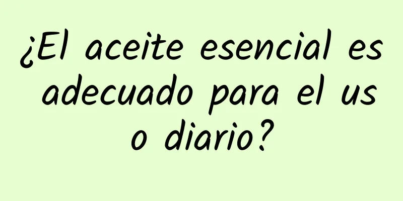 ¿El aceite esencial es adecuado para el uso diario?