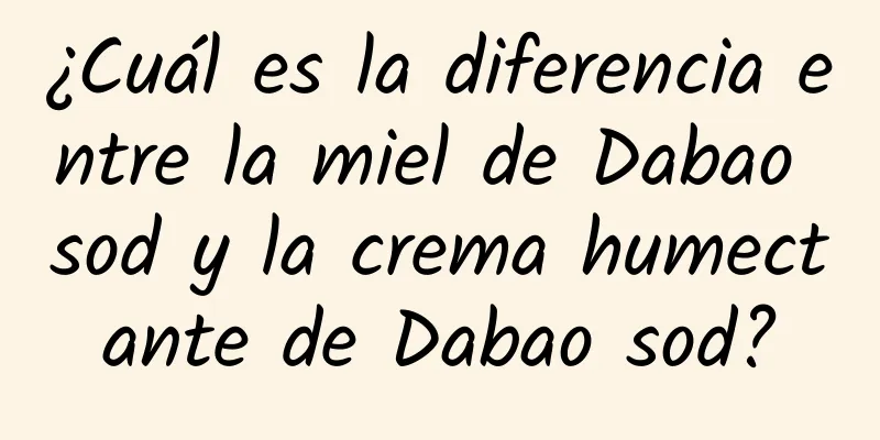 ¿Cuál es la diferencia entre la miel de Dabao sod y la crema humectante de Dabao sod?