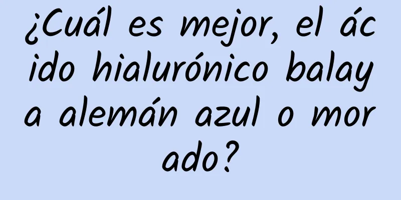 ¿Cuál es mejor, el ácido hialurónico balaya alemán azul o morado?