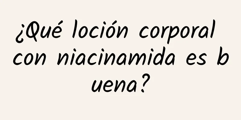 ¿Qué loción corporal con niacinamida es buena?