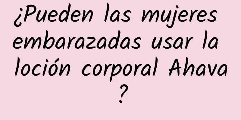 ¿Pueden las mujeres embarazadas usar la loción corporal Ahava?